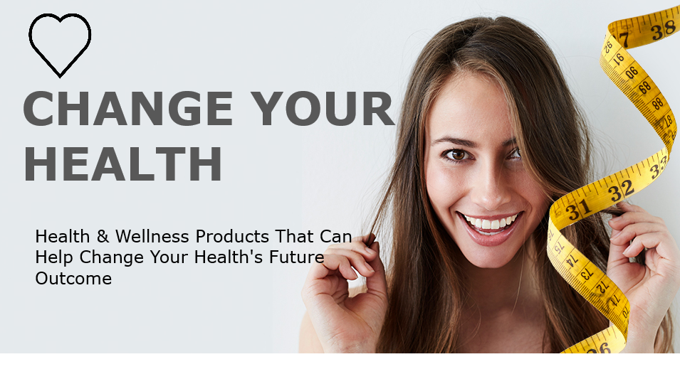 CHANGE YOUR HEALTH Health \& Wellness Products That Can Help Change Your Health's Future Outcome Outcome