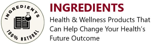 INGREDIENTS Health \& Wellness Products That Can Help Change Your Health's Future Outcome